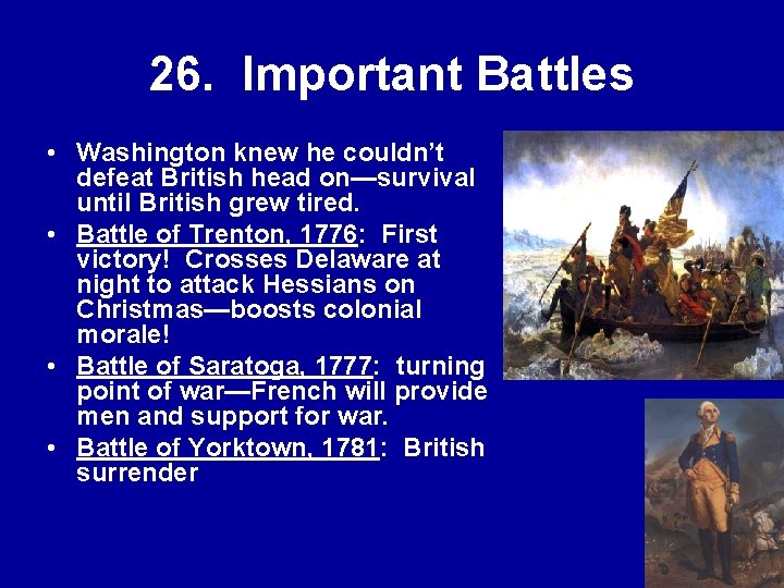 26. Important Battles • Washington knew he couldn’t defeat British head on—survival until British