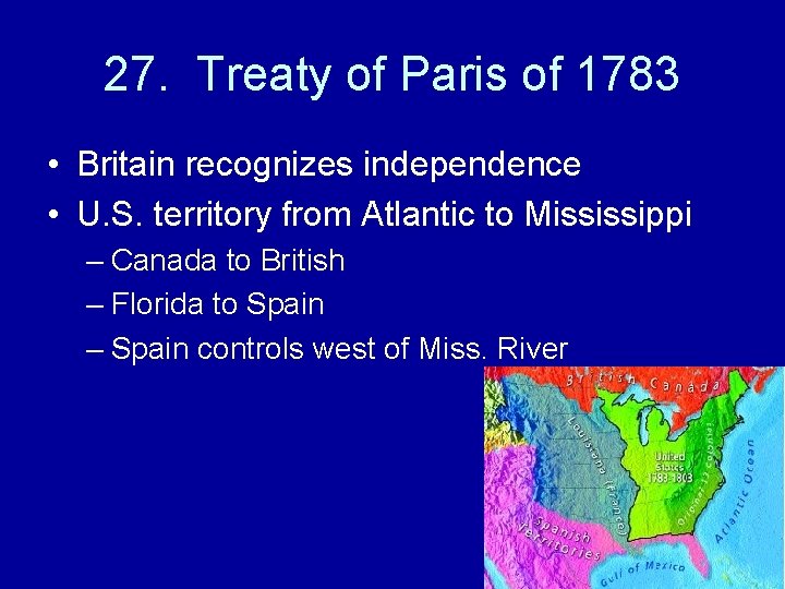 27. Treaty of Paris of 1783 • Britain recognizes independence • U. S. territory