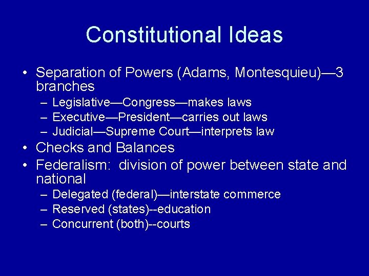 Constitutional Ideas • Separation of Powers (Adams, Montesquieu)— 3 branches – Legislative—Congress—makes laws –