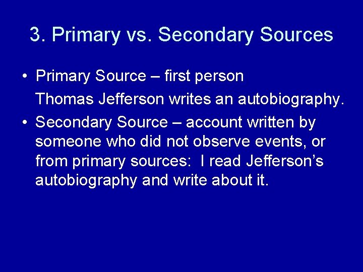 3. Primary vs. Secondary Sources • Primary Source – first person Thomas Jefferson writes