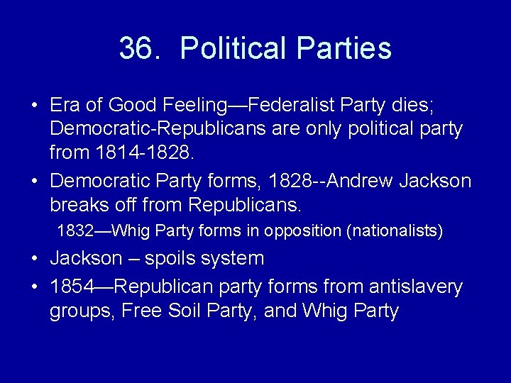 36. Political Parties • Era of Good Feeling—Federalist Party dies; Democratic-Republicans are only political