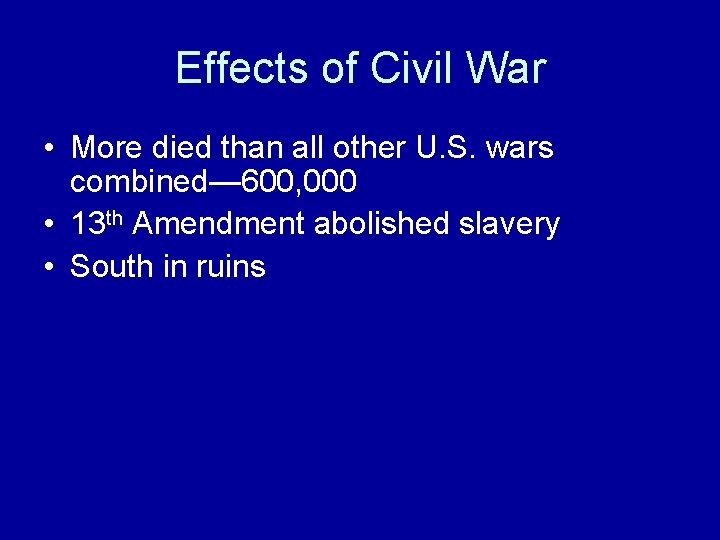 Effects of Civil War • More died than all other U. S. wars combined—