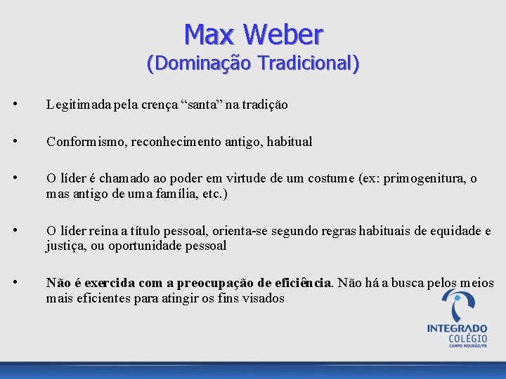 Max Weber (Dominação Tradicional) • Legitimada pela crença “santa” na tradição • Conformismo, reconhecimento