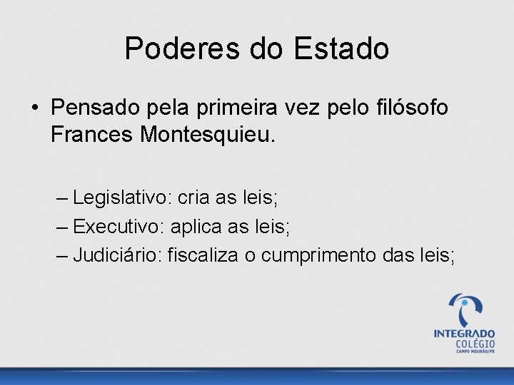 Poderes do Estado • Pensado pela primeira vez pelo filósofo Frances Montesquieu. – Legislativo: