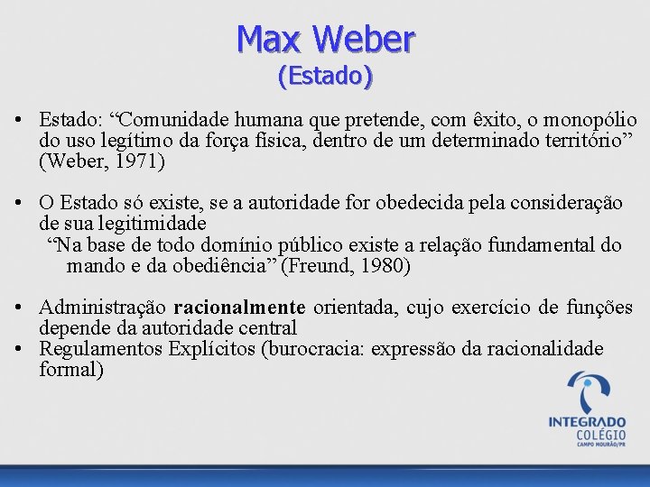 Max Weber (Estado) • Estado: “Comunidade humana que pretende, com êxito, o monopólio do