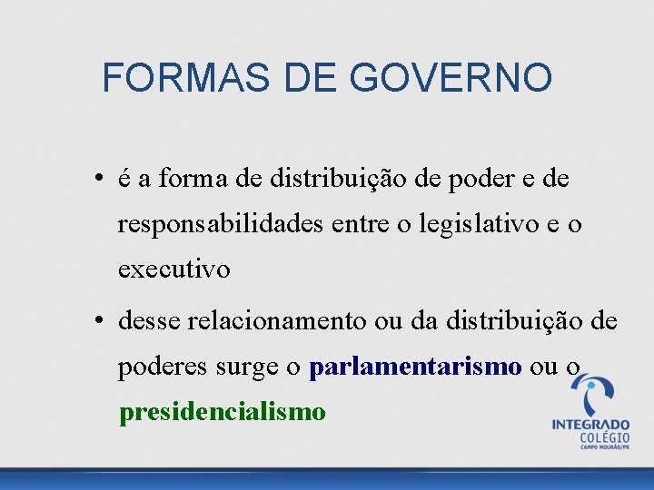 FORMAS DE GOVERNO • é a forma de distribuição de poder e de responsabilidades