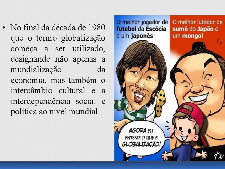  • No final da década de 1980 que o termo globalização começa a