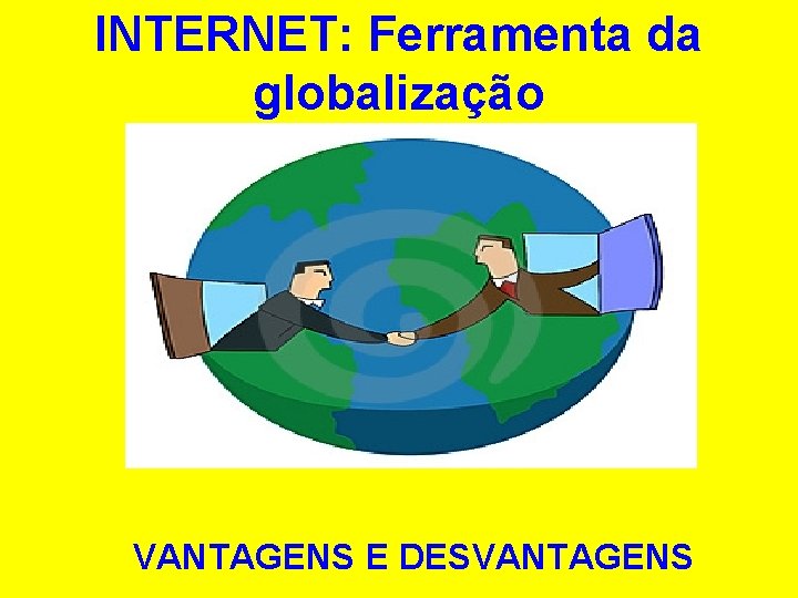 INTERNET: Ferramenta da globalização VANTAGENS E DESVANTAGENS 