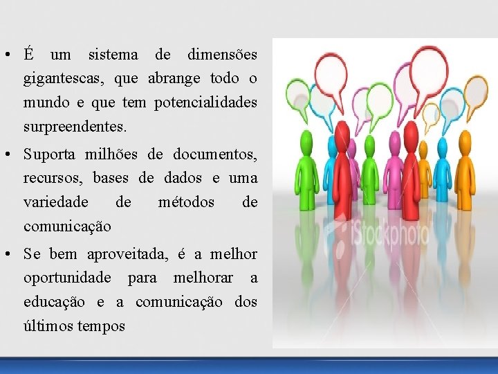  • É um sistema de dimensões gigantescas, que abrange todo o mundo e