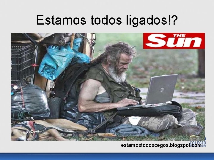 Estamos todos ligados!? estamostodoscegos. blogspot. com 