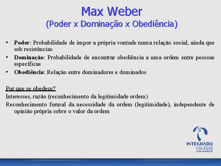 Max Weber (Poder x Dominação x Obediência) • Poder: Probabilidade de impor a própria