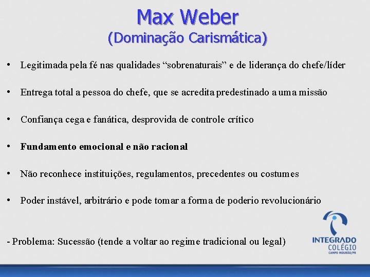 Max Weber (Dominação Carismática) • Legitimada pela fé nas qualidades “sobrenaturais” e de liderança