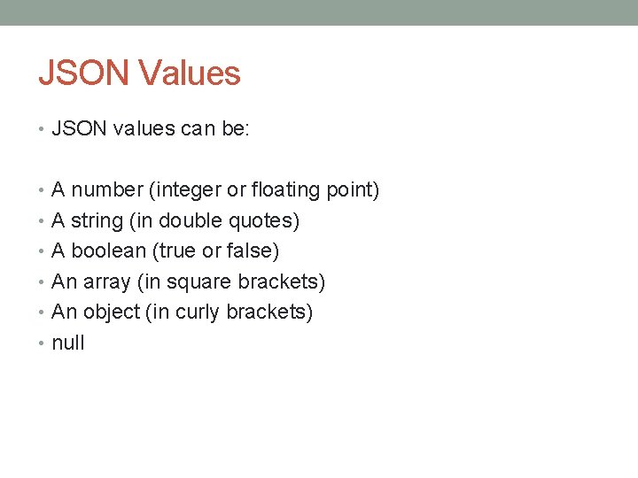 JSON Values • JSON values can be: • A number (integer or floating point)