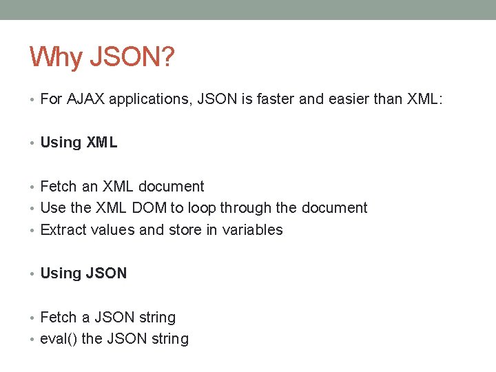 Why JSON? • For AJAX applications, JSON is faster and easier than XML: •