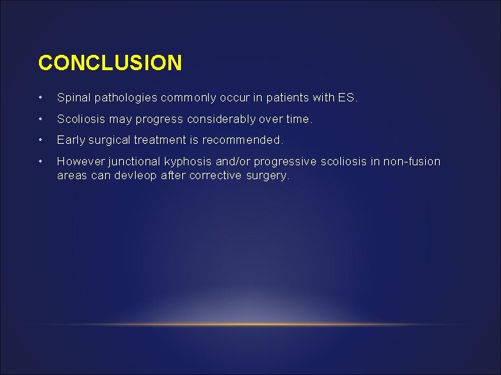 CONCLUSION • Spinal pathologies commonly occur in patients with ES. • Scoliosis may progress