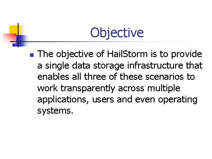 Objective n The objective of Hail. Storm is to provide a single data storage