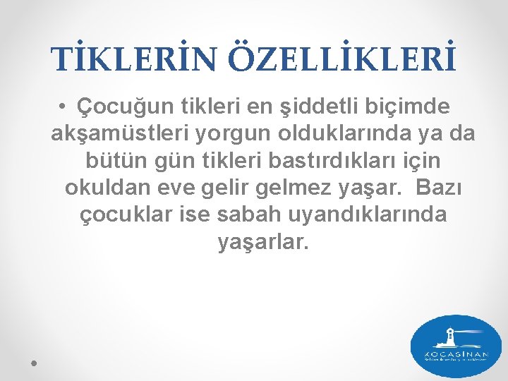 TİKLERİN ÖZELLİKLERİ • Çocuğun tikleri en şiddetli biçimde akşamüstleri yorgun olduklarında ya da bütün