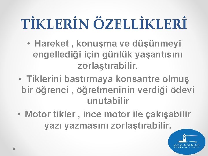 TİKLERİN ÖZELLİKLERİ • Hareket , konuşma ve düşünmeyi engellediği için günlük yaşantısını zorlaştırabilir. •