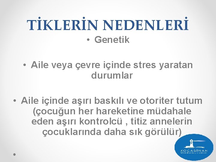 TİKLERİN NEDENLERİ • Genetik • Aile veya çevre içinde stres yaratan durumlar • Aile