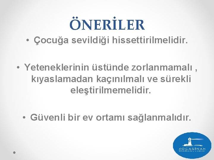 ÖNERİLER • Çocuğa sevildiği hissettirilmelidir. • Yeteneklerinin üstünde zorlanmamalı , kıyaslamadan kaçınılmalı ve sürekli