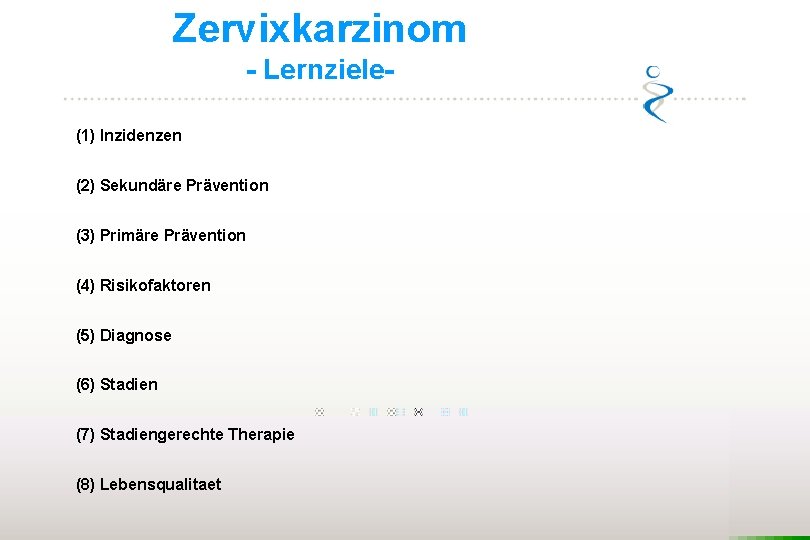 Zervixkarzinom - Lernziele(1) Inzidenzen (2) Sekundäre Prävention (3) Primäre Prävention (4) Risikofaktoren (5) Diagnose