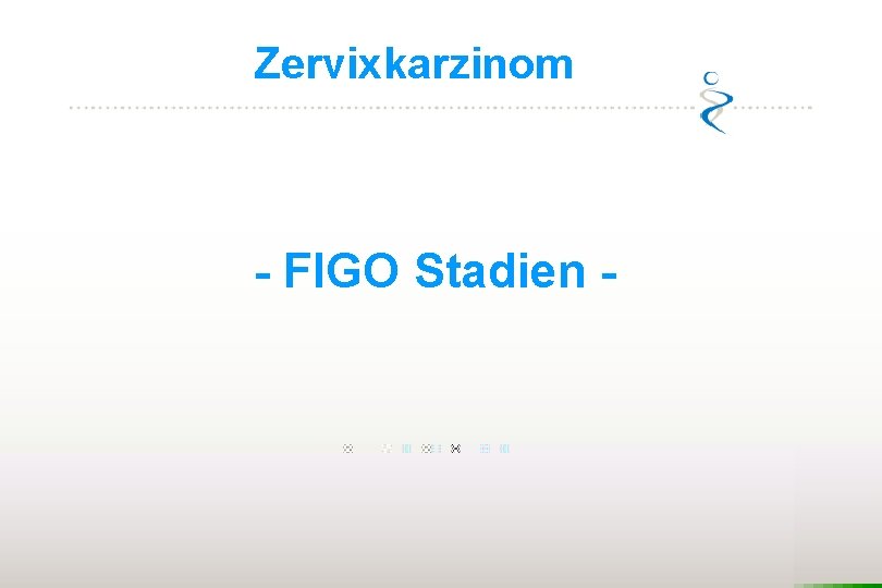 Zervixkarzinom - FIGO Stadien - 