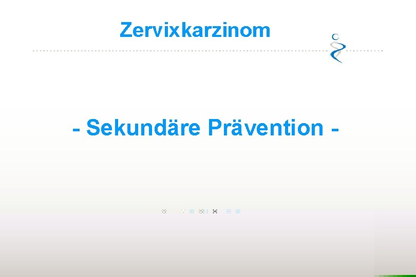 Zervixkarzinom - Sekundäre Prävention - 