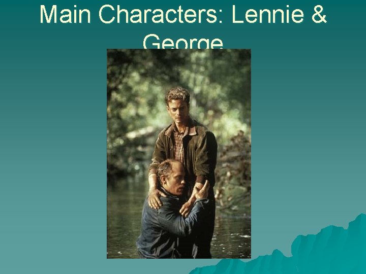 Main Characters: Lennie & George 