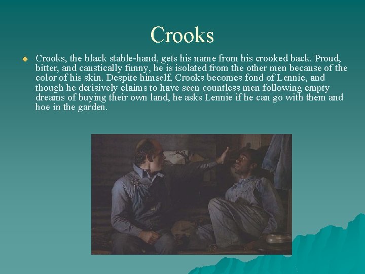 Crooks u Crooks, the black stable-hand, gets his name from his crooked back. Proud,