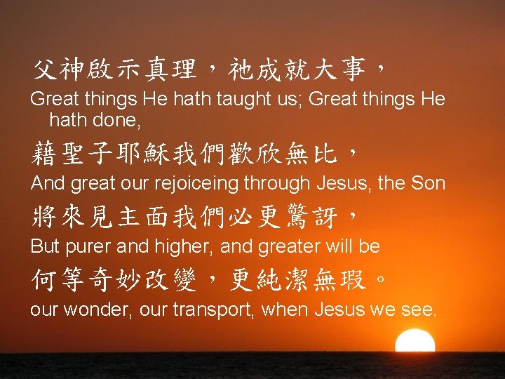 父神啟示真理，祂成就大事， Great things He hath taught us; Great things He hath done, 藉聖子耶穌我們歡欣無比， And