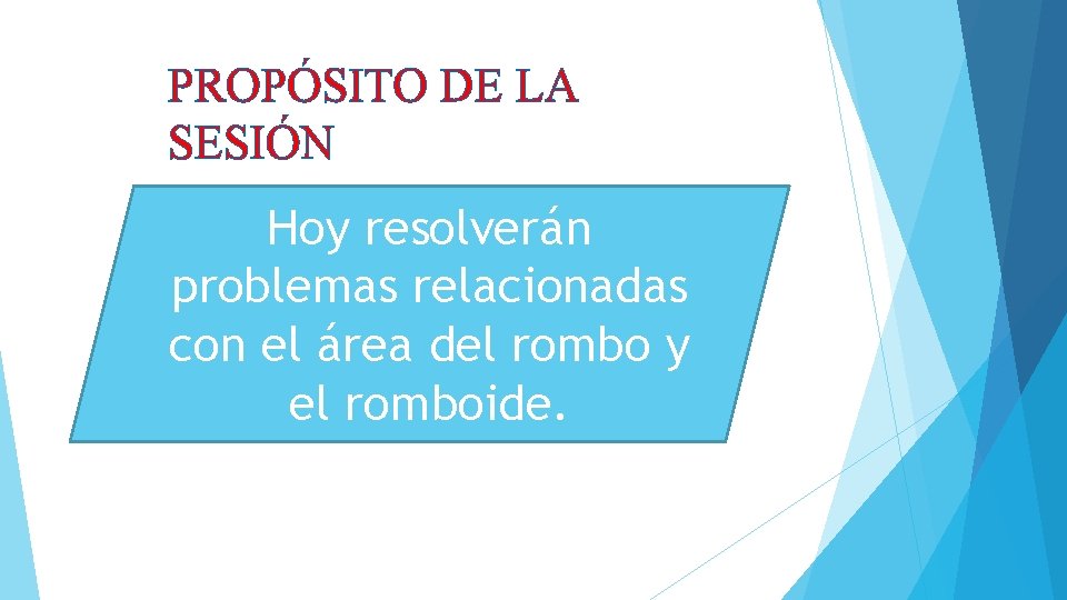 PROPÓSITO DE LA SESIÓN Hoy resolverán problemas relacionadas con el área del rombo y