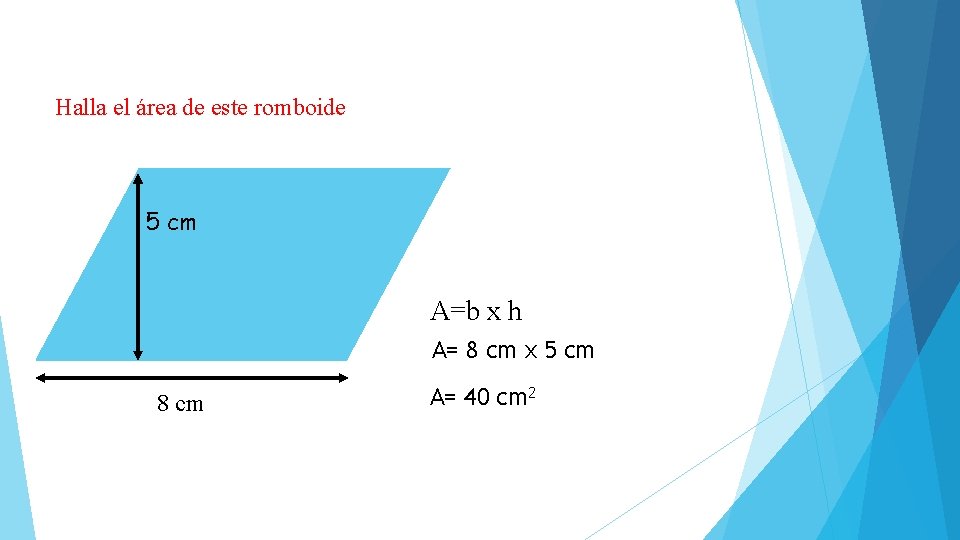 Halla el área de este romboide 5 cm A=b x h A= 8 cm