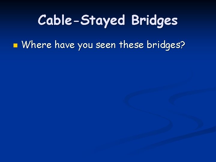 Cable-Stayed Bridges n Where have you seen these bridges? 