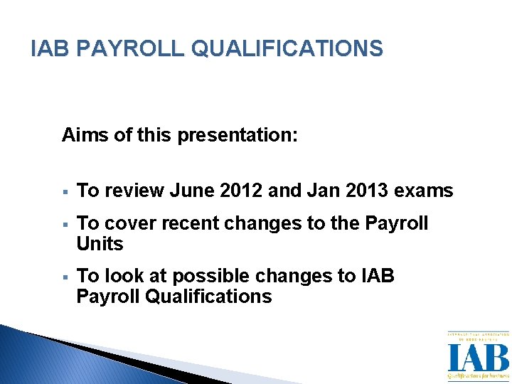 IAB PAYROLL QUALIFICATIONS Aims of this presentation: § To review June 2012 and Jan