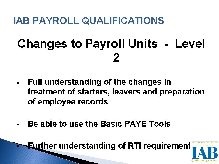 IAB PAYROLL QUALIFICATIONS Changes to Payroll Units - Level 2 § Full understanding of