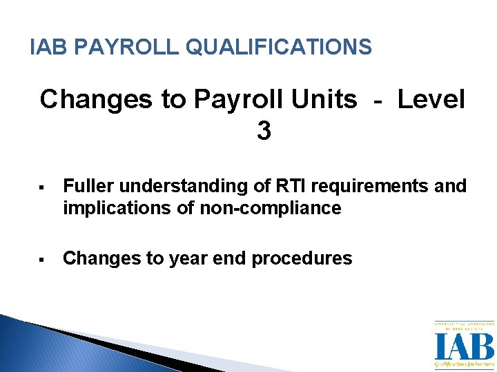 IAB PAYROLL QUALIFICATIONS Changes to Payroll Units - Level 3 § Fuller understanding of