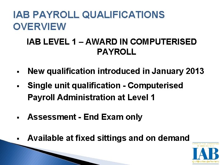 IAB PAYROLL QUALIFICATIONS OVERVIEW IAB LEVEL 1 – AWARD IN COMPUTERISED PAYROLL § New