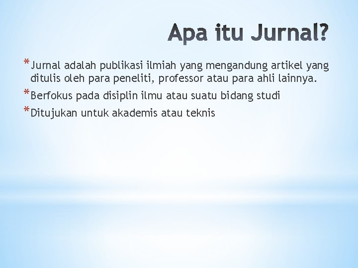 *Jurnal adalah publikasi ilmiah yang mengandung artikel yang ditulis oleh para peneliti, professor atau