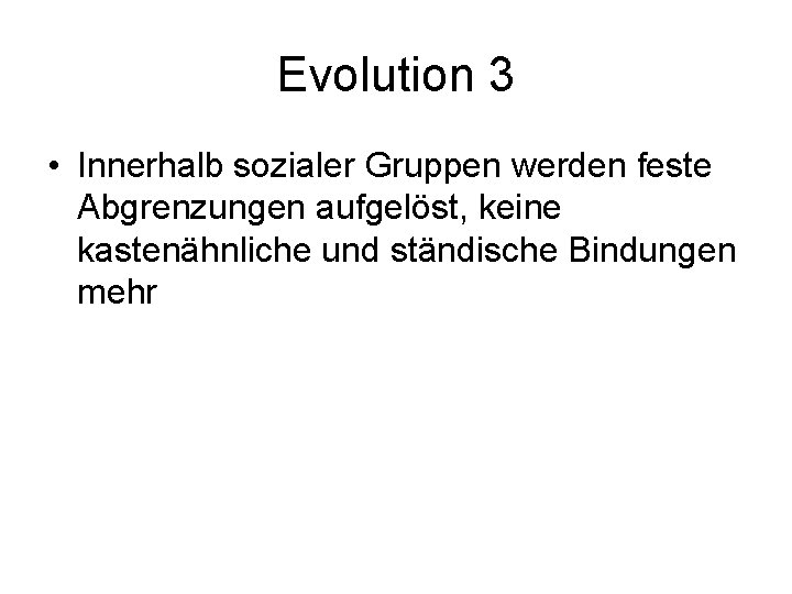 Evolution 3 • Innerhalb sozialer Gruppen werden feste Abgrenzungen aufgelöst, keine kastenähnliche und ständische