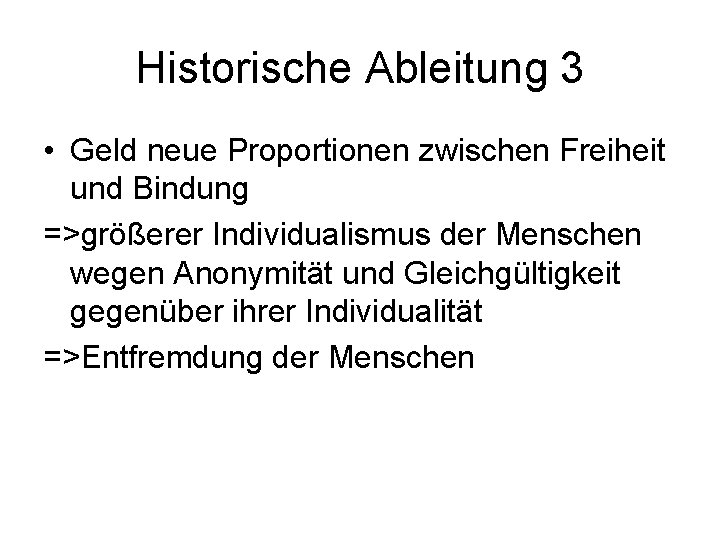 Historische Ableitung 3 • Geld neue Proportionen zwischen Freiheit und Bindung =>größerer Individualismus der