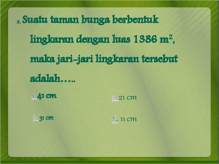 2. Suatu taman bunga berbentuk lingkaran dengan luas 1386 m 2, maka jari-jari lingkaran