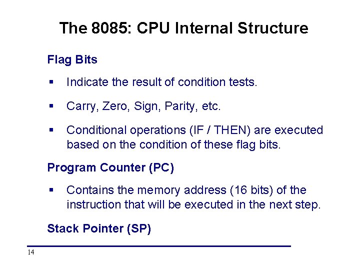 The 8085: CPU Internal Structure Flag Bits § Indicate the result of condition tests. The 8085: CPU Internal Structure Flag Bits § Indicate the result of condition tests.
