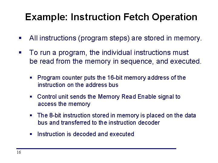 Example: Instruction Fetch Operation § All instructions (program steps) are stored in memory. §