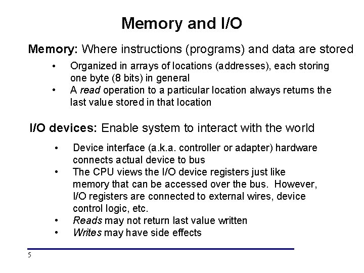 Memory and I/O Memory: Where instructions (programs) and data are stored • • Organized