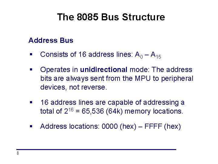 The 8085 Bus Structure Address Bus 8 § Consists of 16 address lines: A