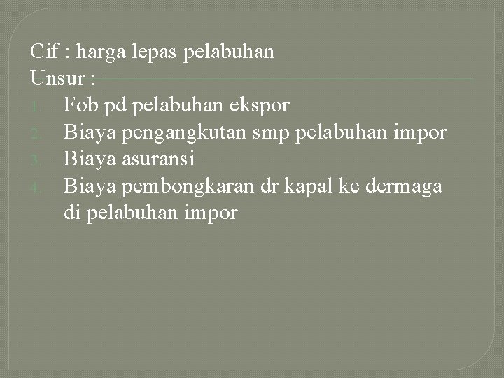 Cif : harga lepas pelabuhan Unsur : 1. Fob pd pelabuhan ekspor 2. Biaya