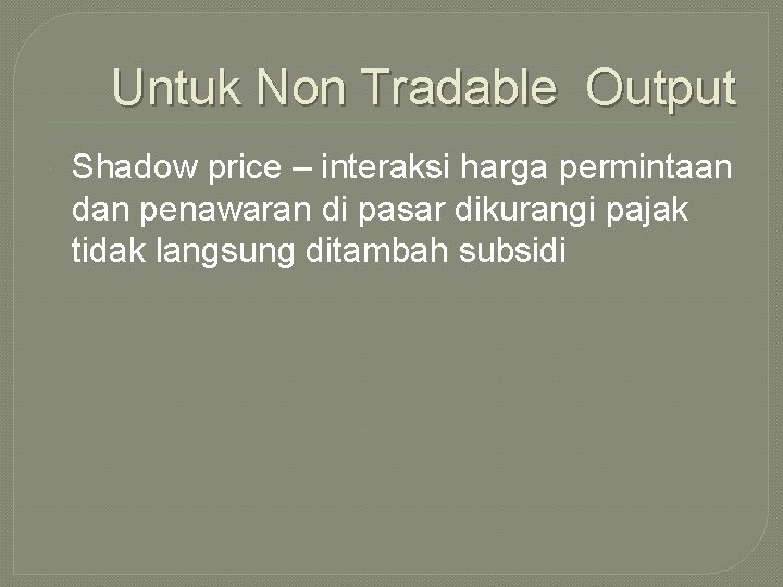 Untuk Non Tradable Output Shadow price – interaksi harga permintaan dan penawaran di pasar