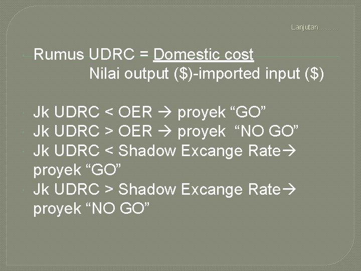 Lanjutan……… Rumus UDRC = Domestic cost Nilai output ($)-imported input ($) Jk UDRC <