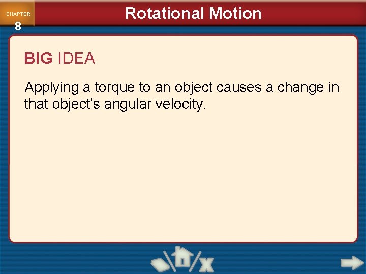 CHAPTER 8 Rotational Motion BIG IDEA Applying a torque to an object causes a
