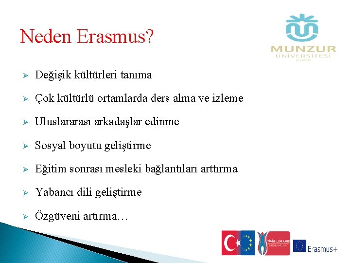 Neden Erasmus? Ø Değişik kültürleri tanıma Ø Çok kültürlü ortamlarda ders alma ve izleme